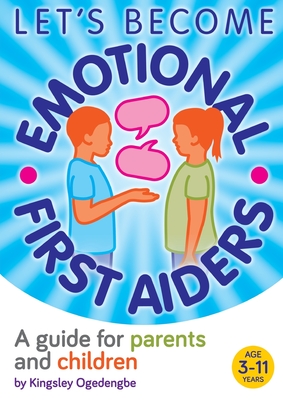 Let's Become Emotional First Aiders: A guide for parents and children By Kingsley Ogedengbe Cover Image