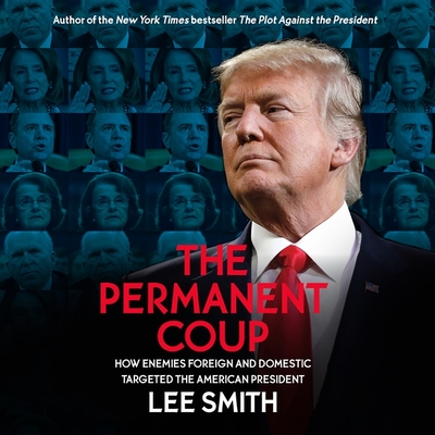 The Permanent Coup: How Enemies Foreign and Domestic Targeted the American President