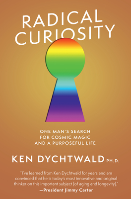 Radical Curiosity: One Man's Search for Cosmic Magic and a Purposeful Life By Ken Dychtwald Cover Image