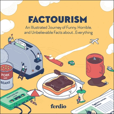 Factourism: An Illustrated Journey of Funny, Horrible, and Unbelievable Facts about…Everything By Ferdio Cover Image
