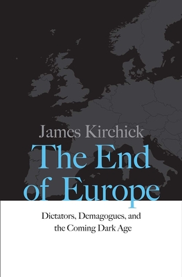 The End of Europe: Dictators, Demagogues, and the Coming Dark Age