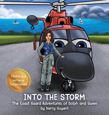 Into The Storm: Dolph (helicopter), Gwen (pilot) and crew takeoff on a Coast Guard Search and Rescue requiring courage, trust, and tea By Darcy Guyant Cover Image