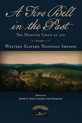 A Fire Bell in the Past: The Missouri Crisis at 200, Volume I, Western Slavery, National Impasse (Studies in Constitutional Democracy #1) By Jeffrey L. Pasley (Editor), John Craig Hammond (Editor) Cover Image