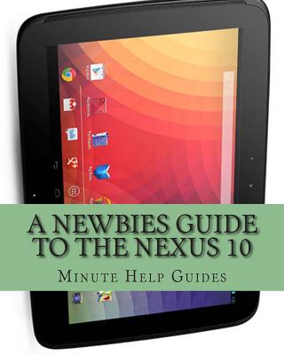 A Newbies Guide to the Nexus 10: Everything You Need to Know About the Nexus 10 and the Jelly Bean Operating System By Minute Help Guides Cover Image