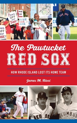 Pawtucket Red Sox: How Rhode Island Lost Its Home Team (Sports) By James M. Ricci Cover Image