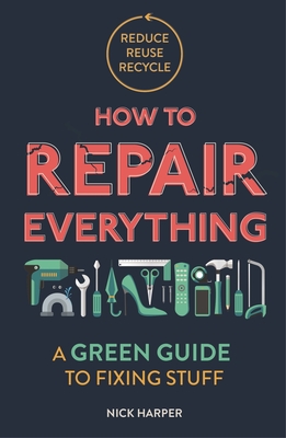 How to Repair Everything: A Green Guide to Fixing Stuff By Nick Harper Cover Image