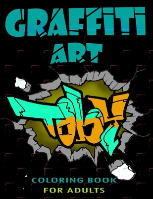 Graffiti Art Coloring Book For Adults: A Great Graffiti Adults Coloring Book: Best Street Art Booksfor grownups & kids who love graffiti - perfect for Cover Image