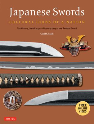 Japanese Swords: Cultural Icons of a Nation: The History, Metallurgy and Iconography of the Samurai Sword [With DVD] By Colin M. Roach, Nicklaus Suino (Foreword by) Cover Image