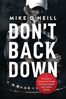 Don't Back Down: A True Story of Perseverance Through Faith, Determination and a Positive Attitude