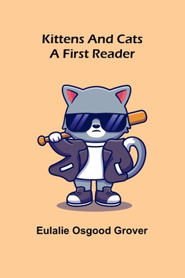 Kittens and Cats: A First Reader By Eulalie Osgood Grover Cover Image