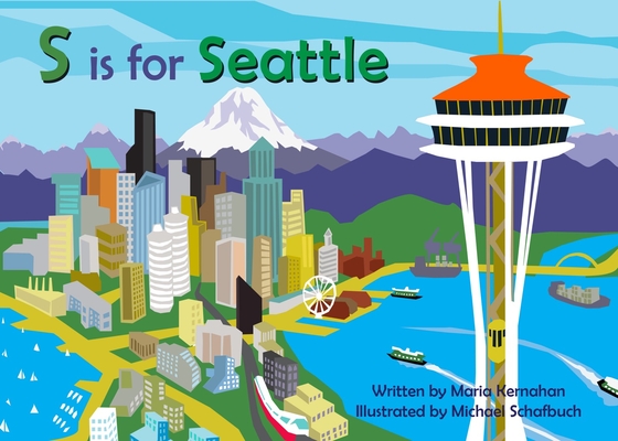 S Is for Seattle (Alphabet Cities) By Maria Kernahan, Michael Schafbuch (Illustrator) Cover Image