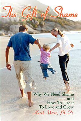 The Gift of Shame: Why We Need Shame and How to Use It to Love and Grow Cover Image