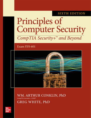 Principles of Computer Security: Comptia Security+ and Beyond, Sixth Edition (Exam Sy0-601) By Wm Arthur Conklin, Greg White, Chuck Cothren Cover Image