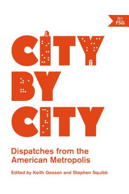 City by City: Dispatches from the American Metropolis By Keith Gessen (Editor), Stephen Squibb (Editor) Cover Image