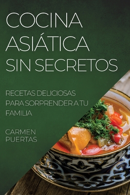 Cocina Asiática Sin Secretos: Recetas Deliciosas Para Sorprender a Tu Familia By Carmen Puertas Cover Image