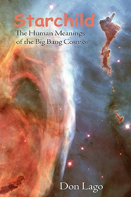 Starchild: The Human Meanings of the Big Bang Cosmos By Don Lago Cover Image
