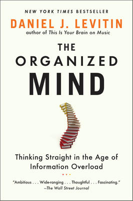 The Organized Mind: Thinking Straight in the Age of Information Overload By Daniel J. Levitin Cover Image