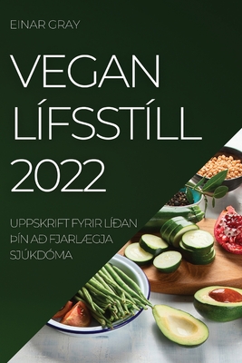 Vegan Lífsstíll 2022: Uppskrift Fyrir Líðan þÍn Að FjarlÆgja Sjúkdóma Cover Image