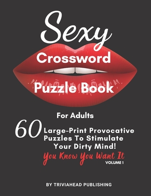Sexy Crossword Puzzle Book for Adults. You Know You Want It! Volume 1: 60 Large-Print Provocative Puzzles To Stimulate Your Dirty Mind! Cover Image