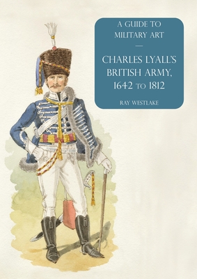 Charles Lyall's British Army, 1642 to 1812: A Guide to Military Art Cover Image
