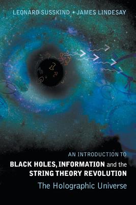 Introduction to Black Holes, Information and the String Theory Revolution, An: The Holographic Universe By Leonard Susskind, James Lindesay Cover Image