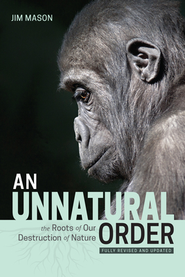 An Unnatural Order: The Roots of Our Destruction of Nature (Fully Revised and Updated)