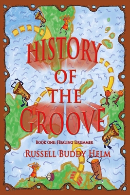 History of the Groove, Healing Drummer: Personal Stories of Drumming and Rhythmic Inspiration By Russell Buddy Helm Cover Image