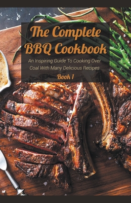 Merg speer Hervat The Complete BBQ Cookbook An Inspiring Guide To Cooking Over Coal With Many  Delicious Recipes Book 1 (Paperback) | Malaprop's Bookstore/Cafe