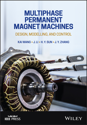 Multiphase Permanent Magnet Machines: Design, Modelling, and Control (IEEE Press)