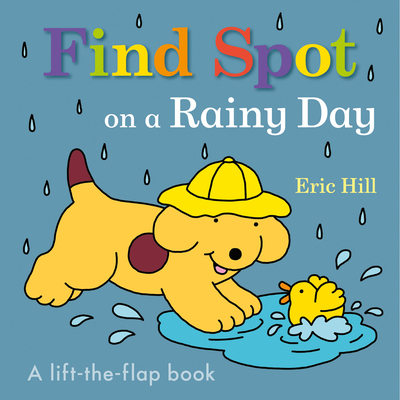 Find Spot on a Rainy Day: A Lift-the-Flap Book By Eric Hill, Eric Hill (Illustrator) Cover Image