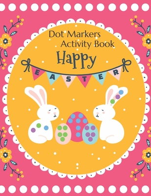 Happy Easter Dot Marker Activity Book: Easter Dot Marker Coloring