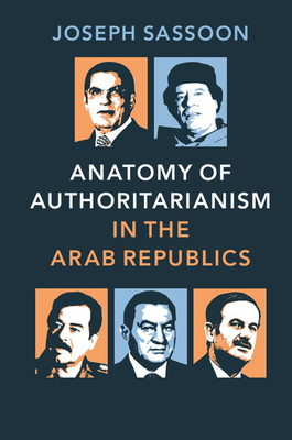 Anatomy of Authoritarianism in the Arab Republics By Joseph Sassoon Cover Image