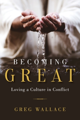 Becoming Great: Loving A Culture In Conflict By Greg Wallace Cover Image