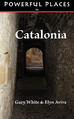 Powerful Places in Catalonia By Gary White, Elyn Aviva Cover Image