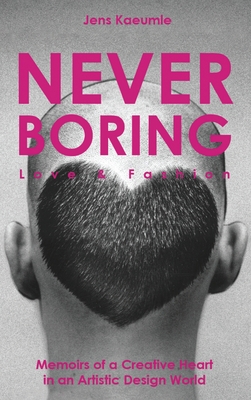 NEVER BORING, Love & Fashion: Memoirs Of A Creative Heart In An Artistic Design World Cover Image