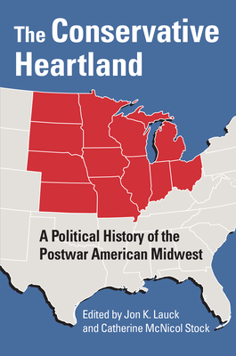 The Conservative Heartland: A Political History of the Postwar American Midwest By Jon K. Lauck (Editor), Catherine McNicol Stock (Editor) Cover Image