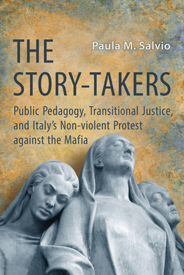 The Story-Takers: Public Pedagogy, Transitional Justice, and Italy's Non-Violent Protest Against the Mafia (Toronto Italian Studies) Cover Image