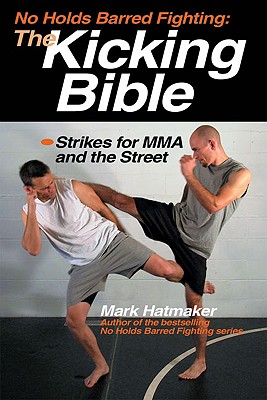 No Holds Barred Fighting: The Kicking Bible: Strikes for MMA and the Street (No Holds Barred Fighting series) Cover Image