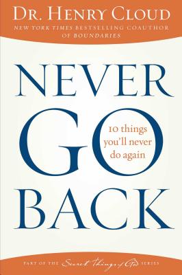 Never Go Back: 10 Things You'll Never Do Again By Dr. Henry Cloud Cover Image