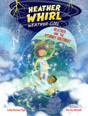 Heather and the Stormy Birthday (Heather Whirl, Weather Girl) By Linda Oatman High, Kris Aro McLeod (Illustrator) Cover Image
