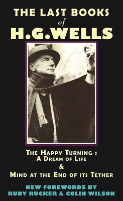 The Last Books of H.G. Wells: The Happy Turning & Mind at the End of Its Tether (Provenance Editions #4)