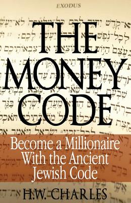 The Money Code: Become a Millionaire With the Ancient Jewish Code By H. W. Charles Cover Image