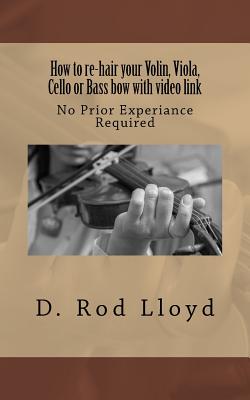 How to re-hair your violin, viola, cello or bass bow with video link By D. Rod Lloyd Cover Image