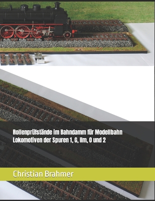 Rollenprüfstände im Bahndamm für Modellbahn Lokomotiven der Spuren 1, G, IIm, O und 2 By Christian Brahmer Cover Image