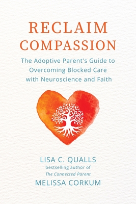 Reclaim Compassion: The Adoptive Parent's Guide to Overcoming Blocked Care with Neuroscience and Faith Cover Image