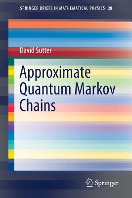 Approximate Quantum Markov Chains (Springerbriefs in Mathematical Physics #28) By David Sutter Cover Image