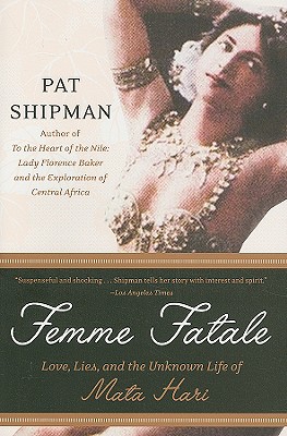Femme Fatale: Love, Lies, and the Unknown Life of Mata Hari By Pat Shipman Cover Image