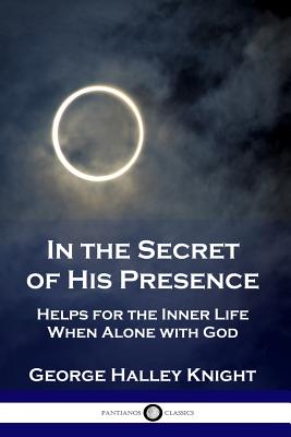 In the Secret of His Presence: Helps for the Inner Life When Alone with God Cover Image