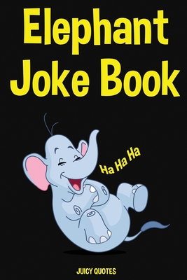 Elephant Joke Book: 200+ Jokes About Elephants and Other Animal Jokes By Juicy Quotes Cover Image