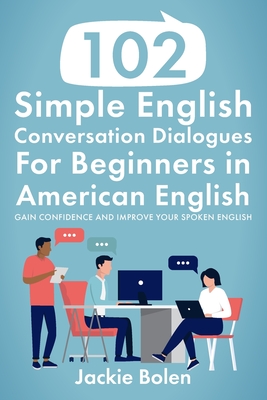 102 Simple English Conversation Dialogues For Beginners in American English: Gain Confidence and Improve your Spoken English Cover Image